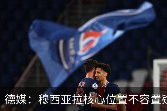 德媒：穆西亚拉核心位置不容置疑 战库拉索他必首发